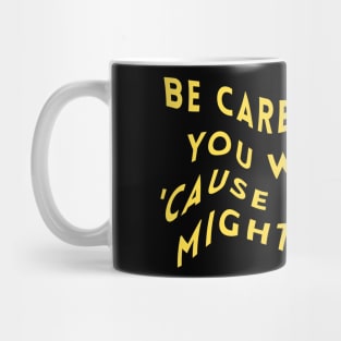 Be careful what you wish for 'cause you just might get it Mug